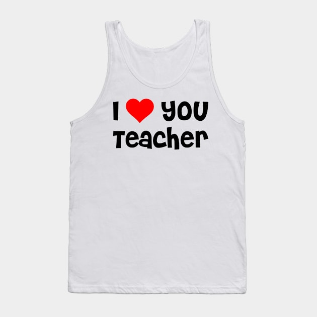 I Love You Teacher Tank Top by TheArtism